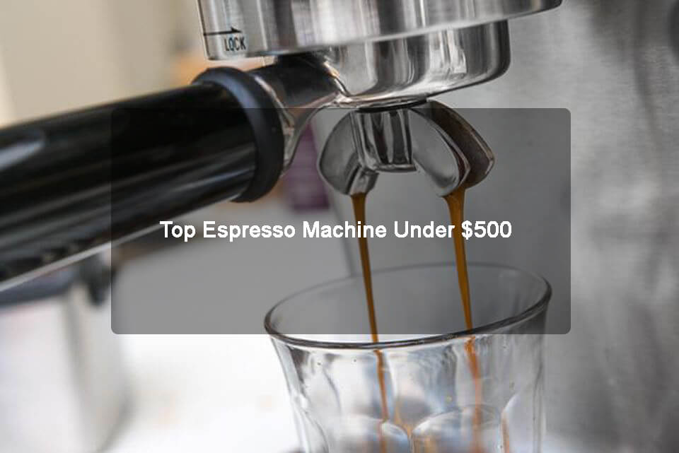 Top Rated Best Espresso Machine under $500